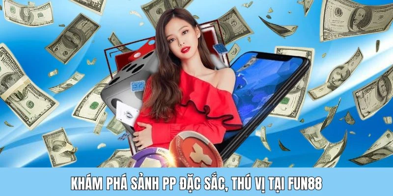 kham pha sanh PP Sơ lược vài nét về sảnh PP tại Fun88 android